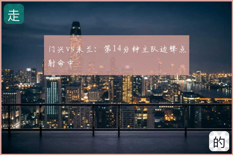 门兴vs米兰：第14分钟主队边锋点射命中